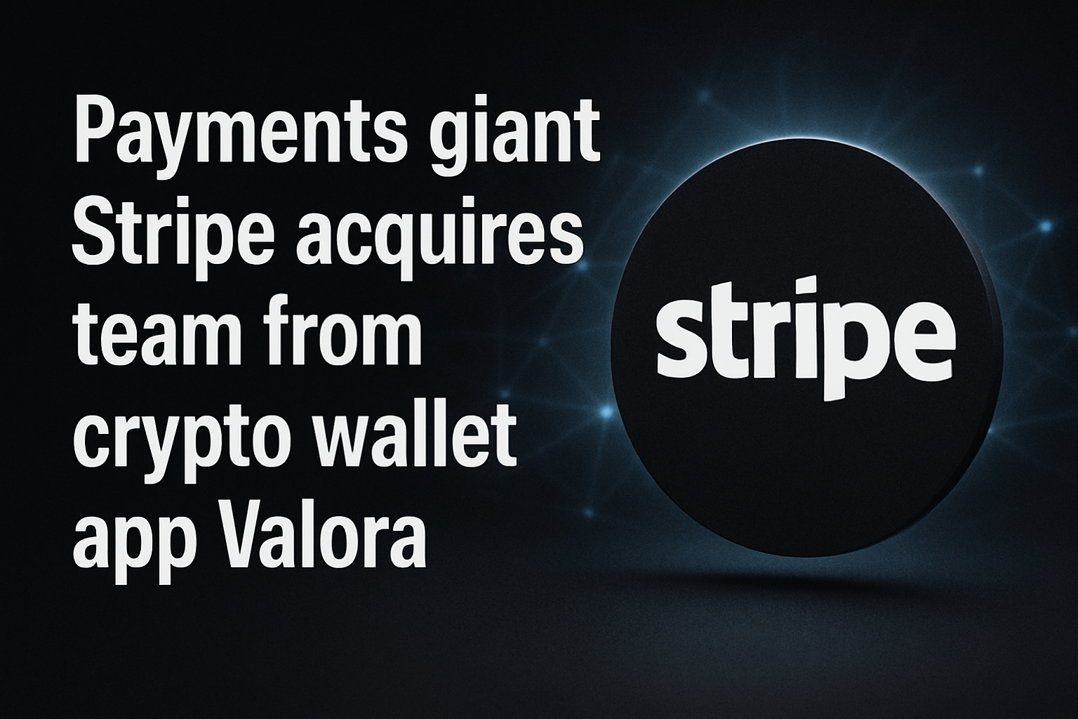 Payments giant Stripe acquires team from crypto wallet app Valora