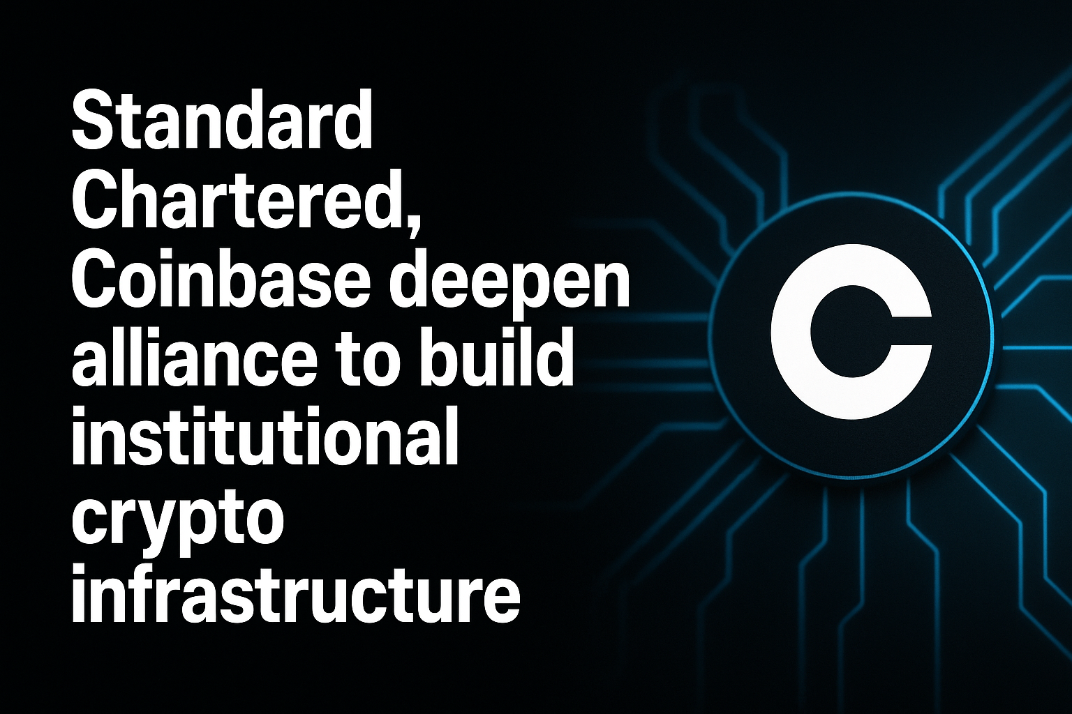 Standard Chartered, Coinbase deepen alliance to build institutional crypto infrastructure