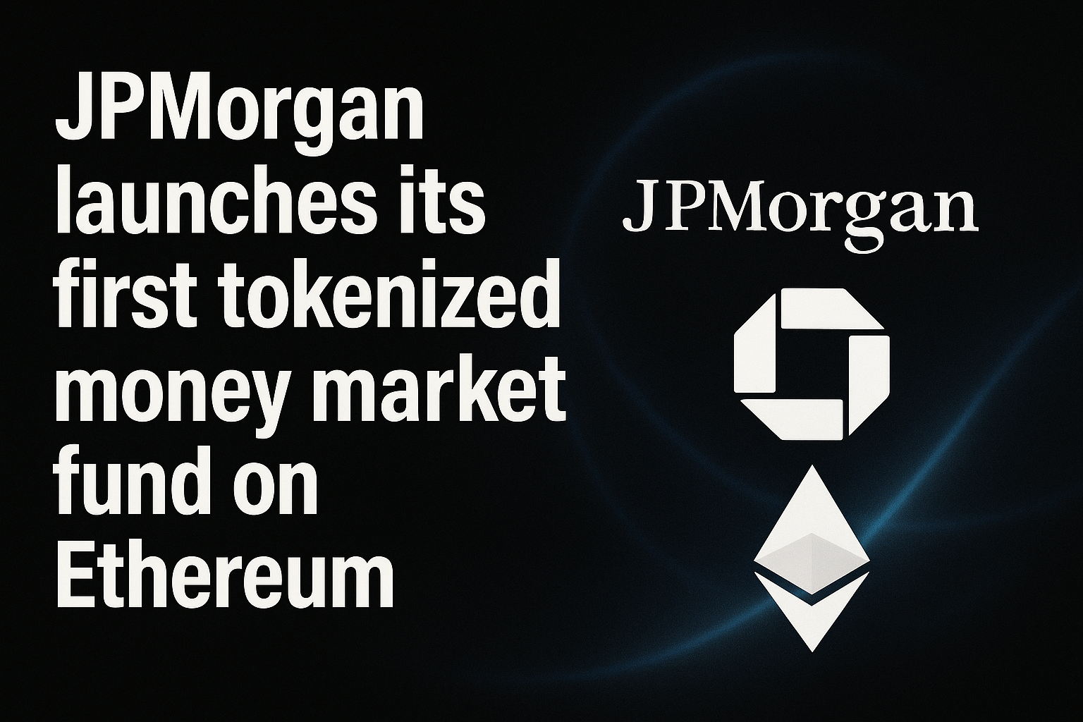 JPMorgan launches its first tokenized money market fund on Ethereum