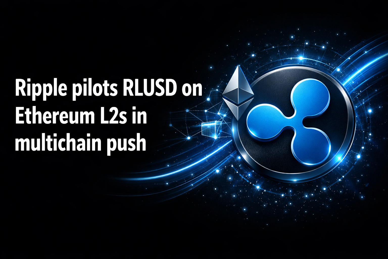 Ripple pilots RLUSD on Ethereum L2s in multichain push