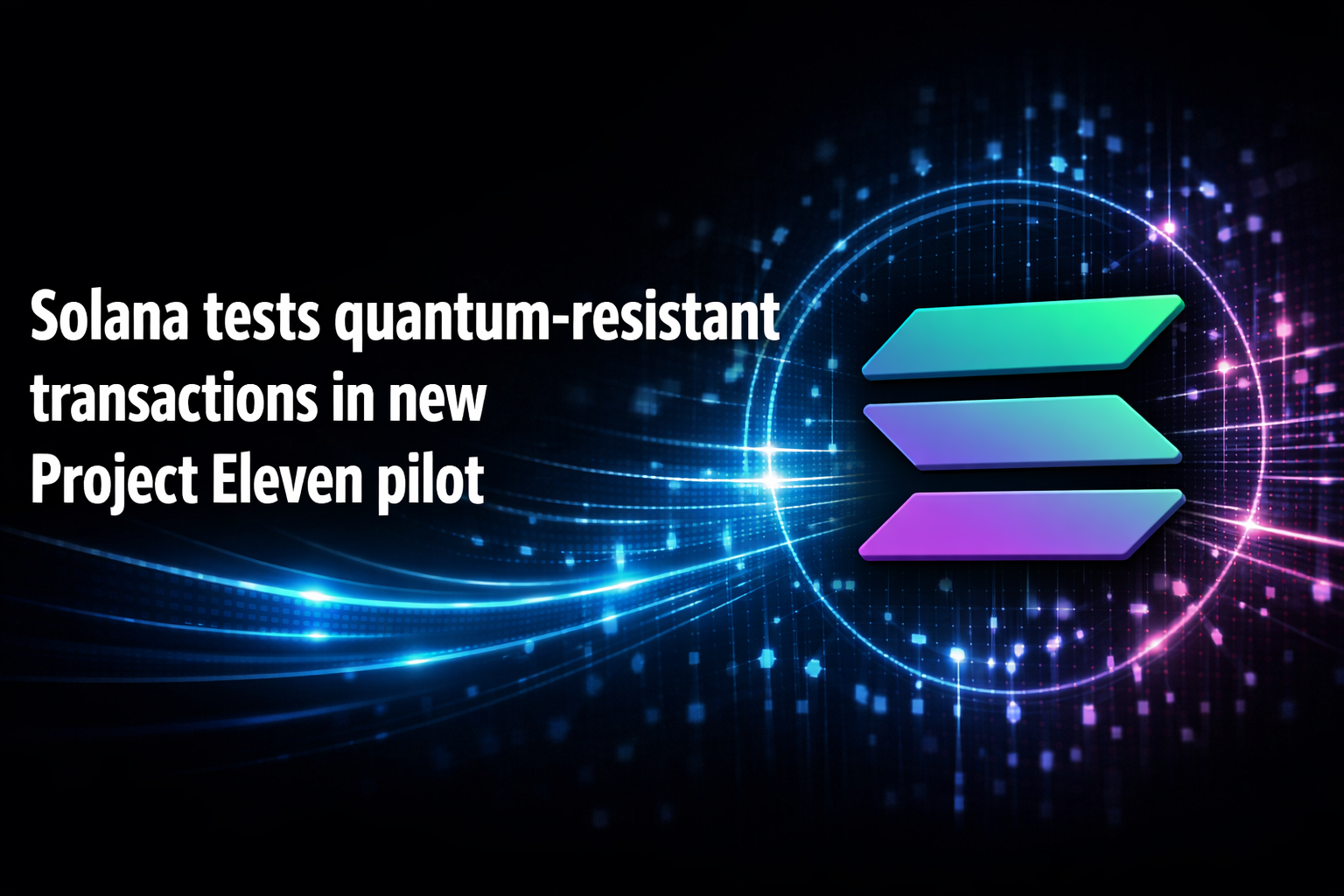 Solana tests quantum-resistant transactions in new Project Eleven pilot
