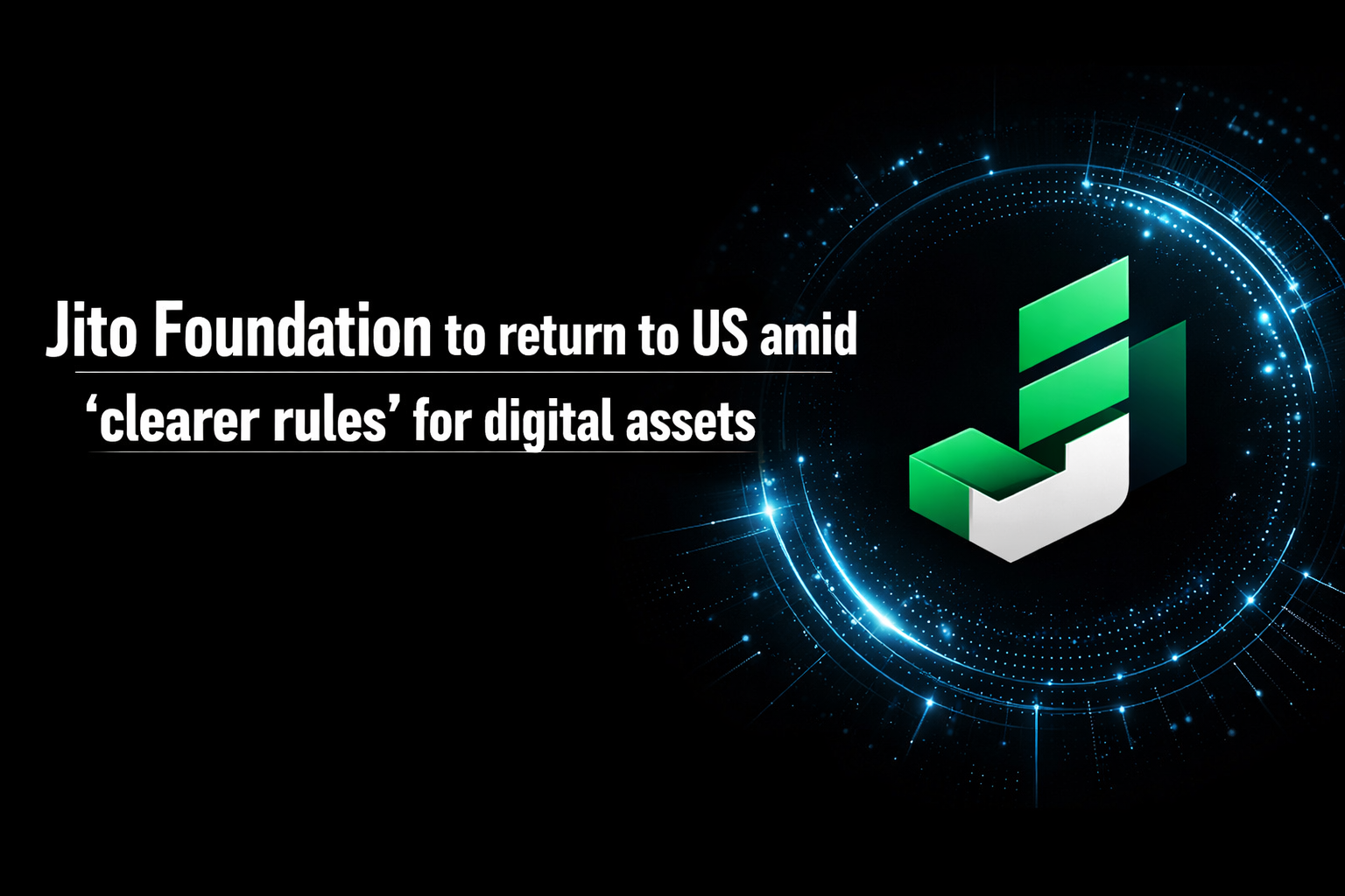 Jito Foundation to return to US amid ‘clearer rules’ for digital assets