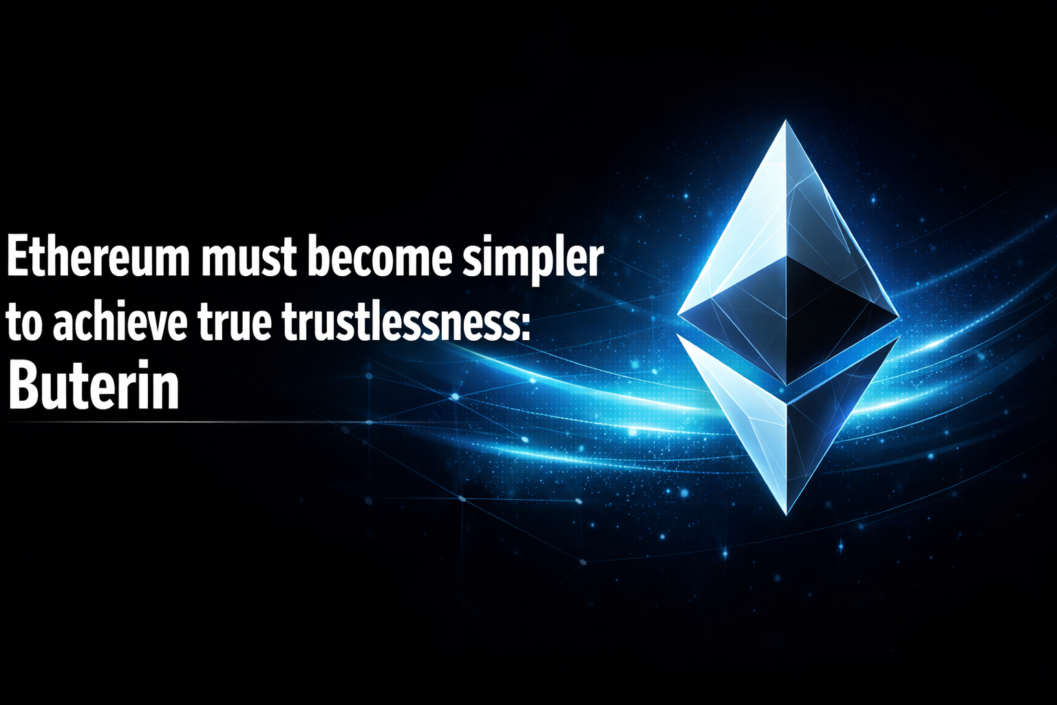 Ethereum must become simpler to achieve true trustlessness: Buterin