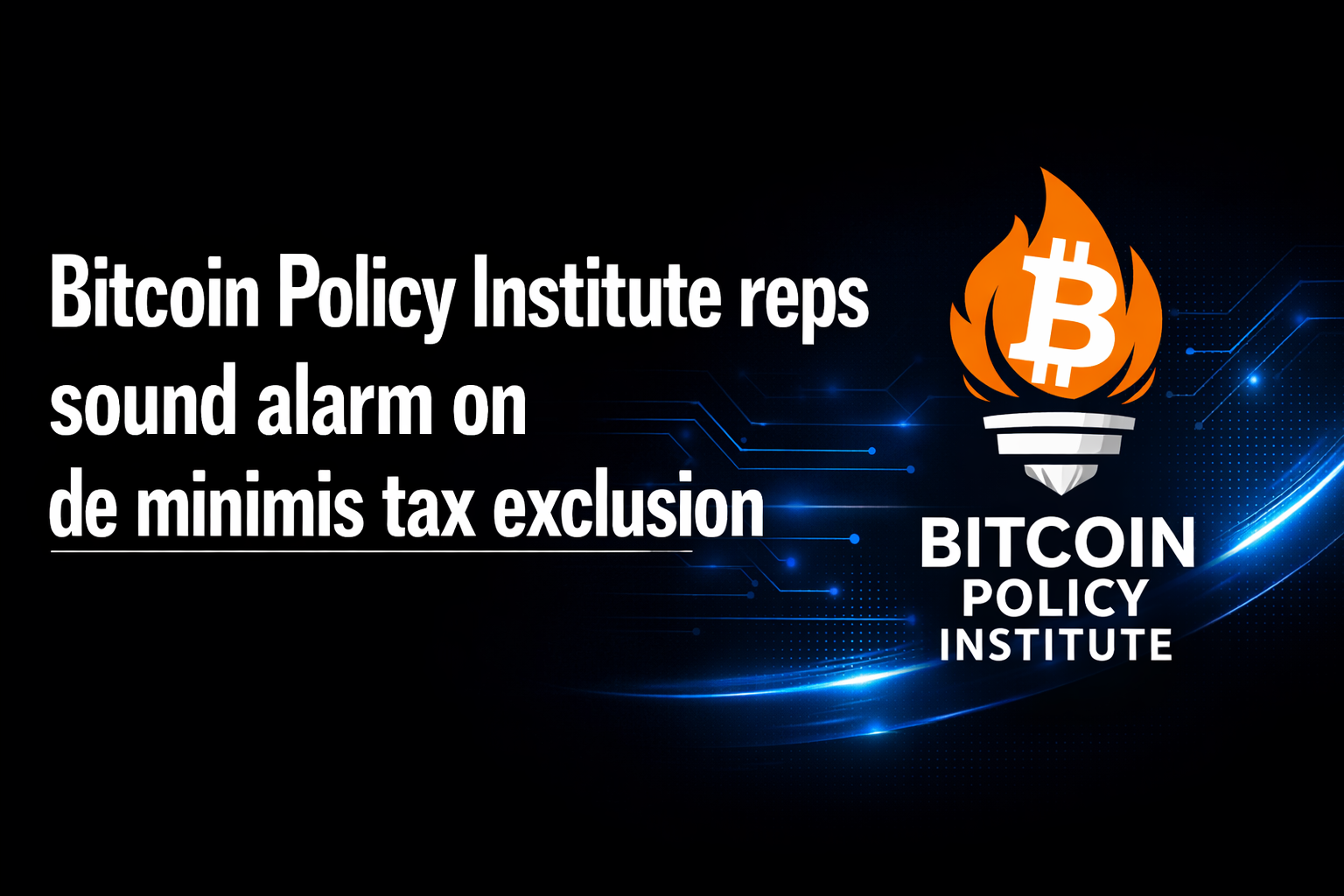 Bitcoin Policy Institute reps sound alarm on de minimis tax exclusion
