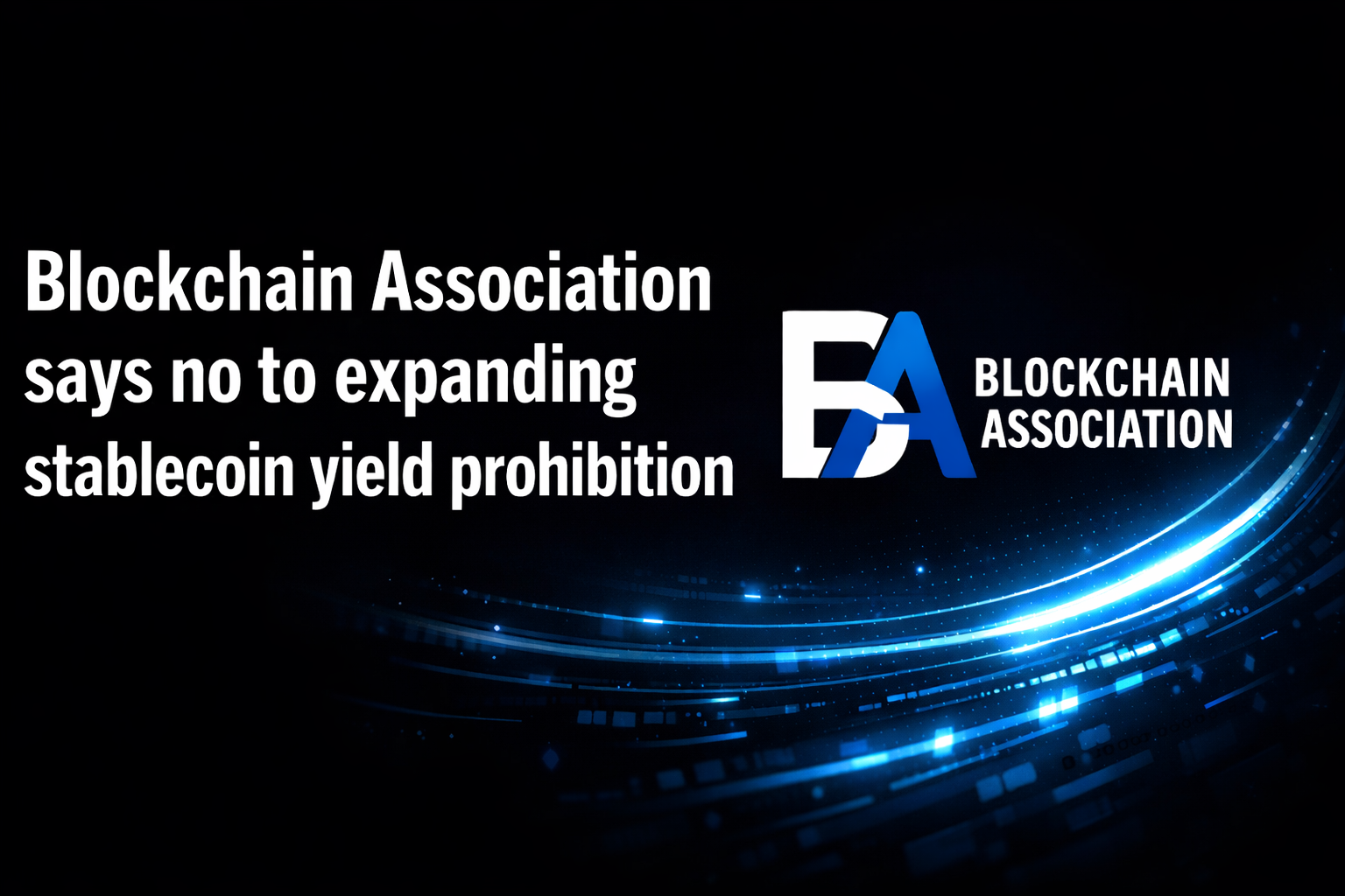 Blockchain Association says no to expanding stablecoin yield prohibition