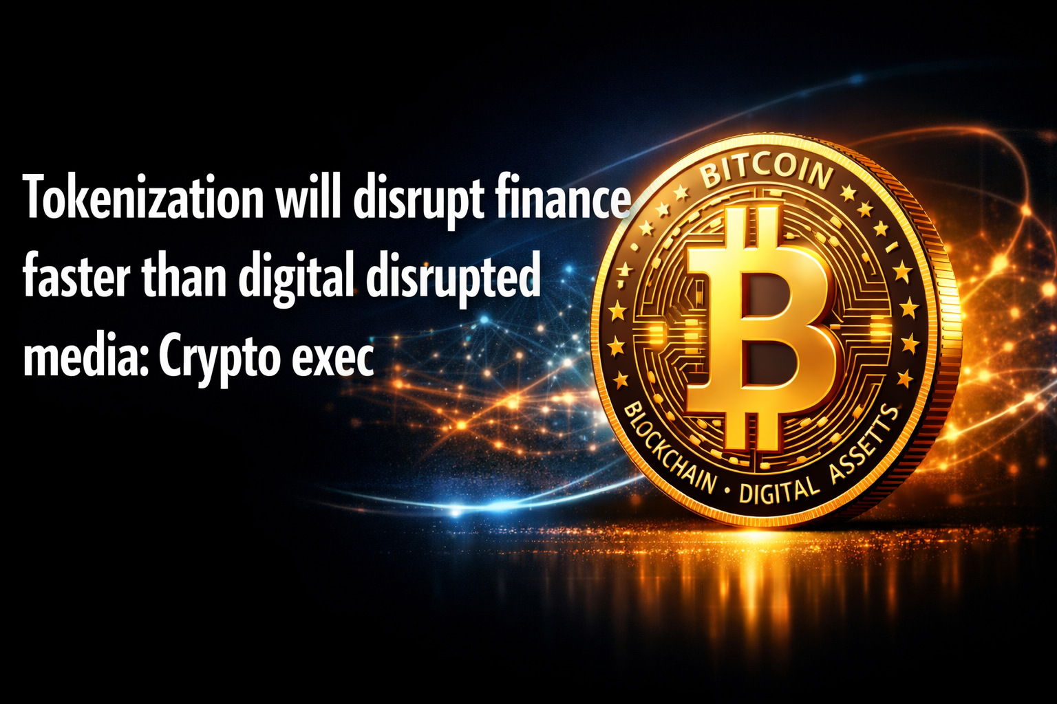 Tokenization will disrupt finance faster than digital disrupted media: Crypto exec