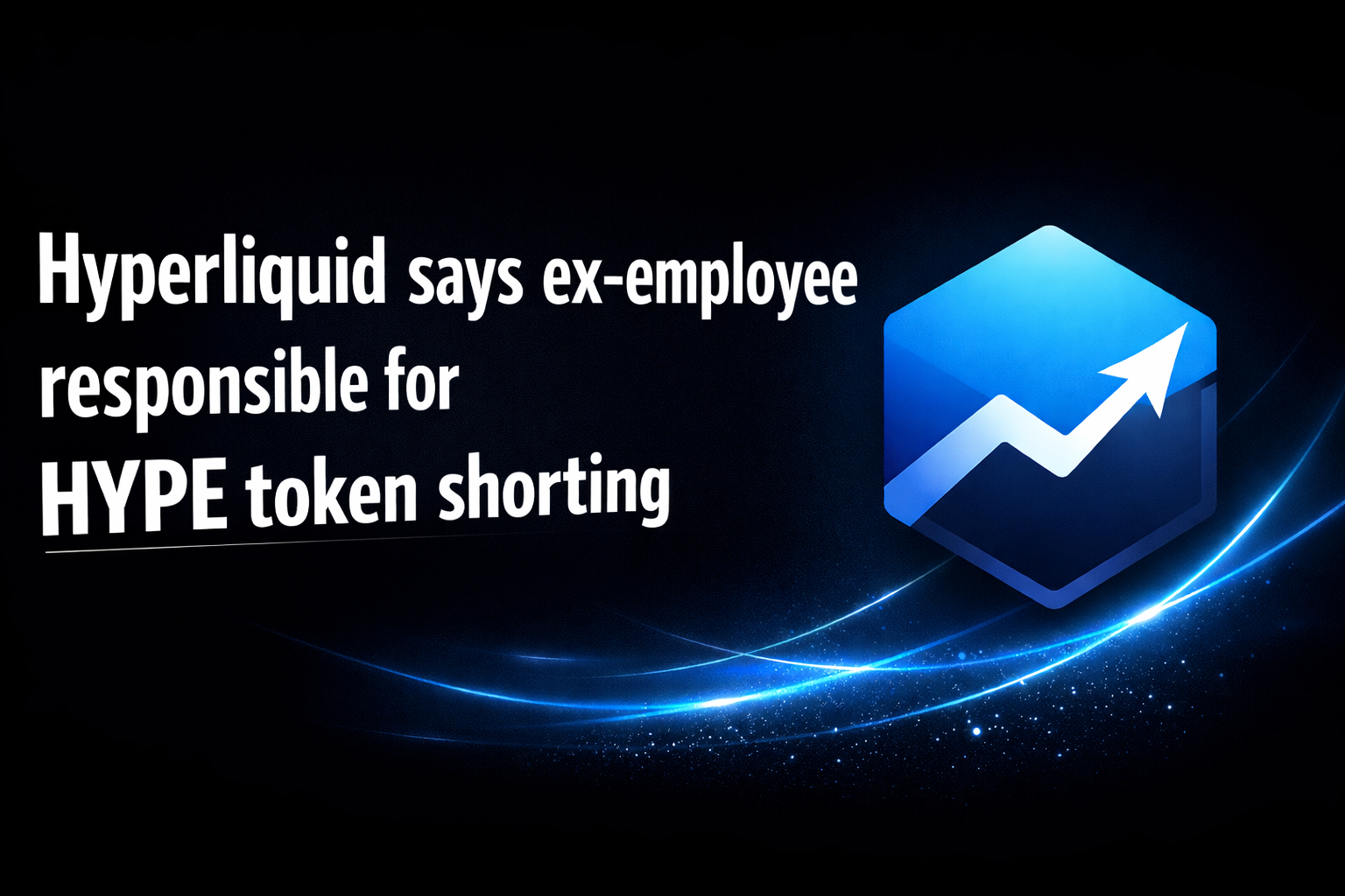 Hyperliquid says ex-employee responsible for HYPE token shorting