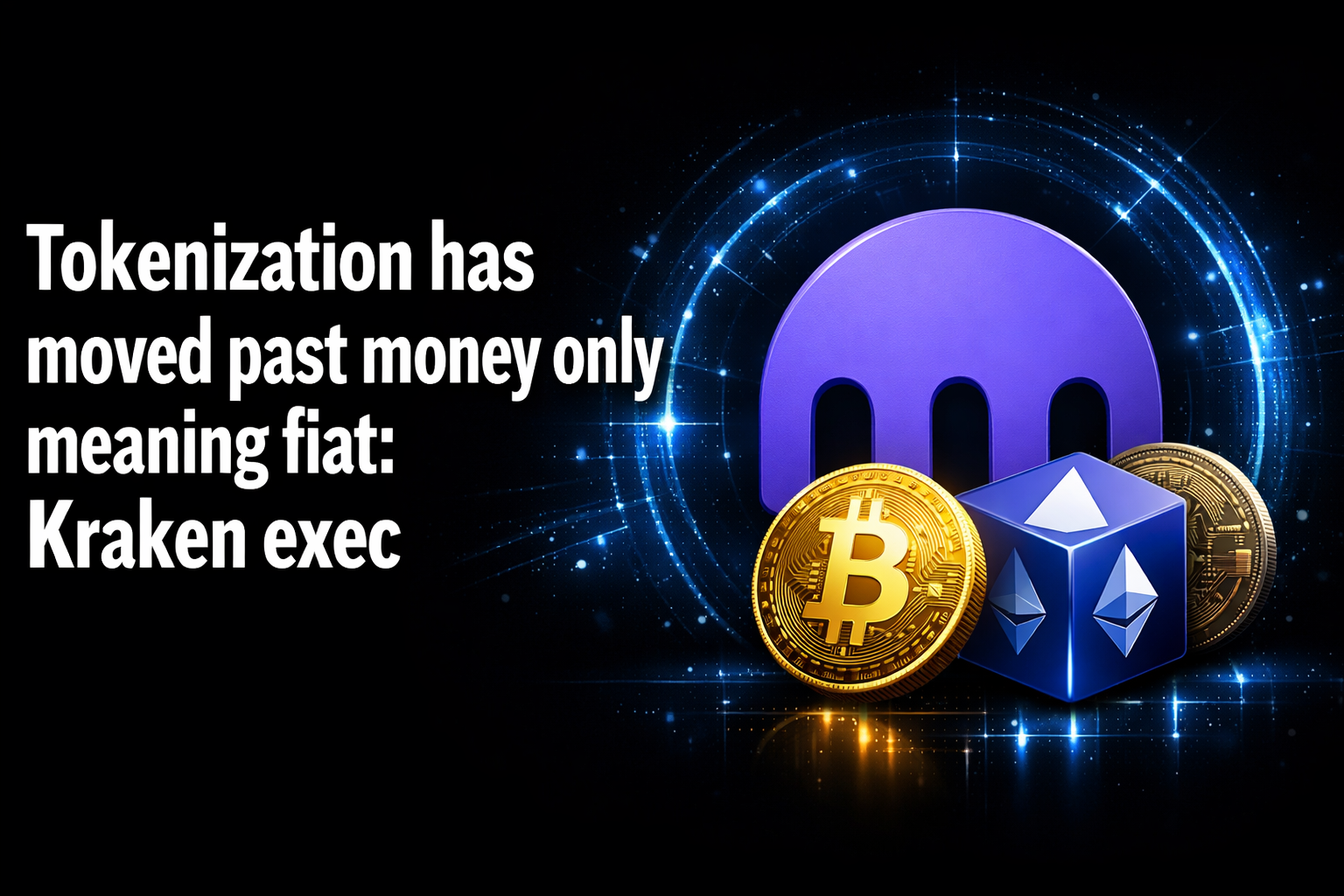 Tokenization has moved past money only meaning fiat: Kraken exec