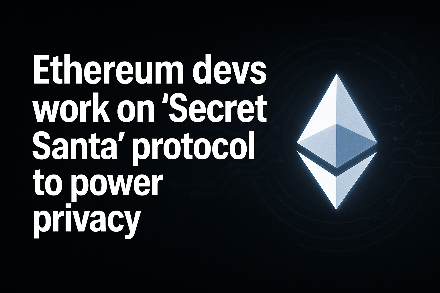 Ethereum devs work on ‘Secret Santa’ protocol to power privacy