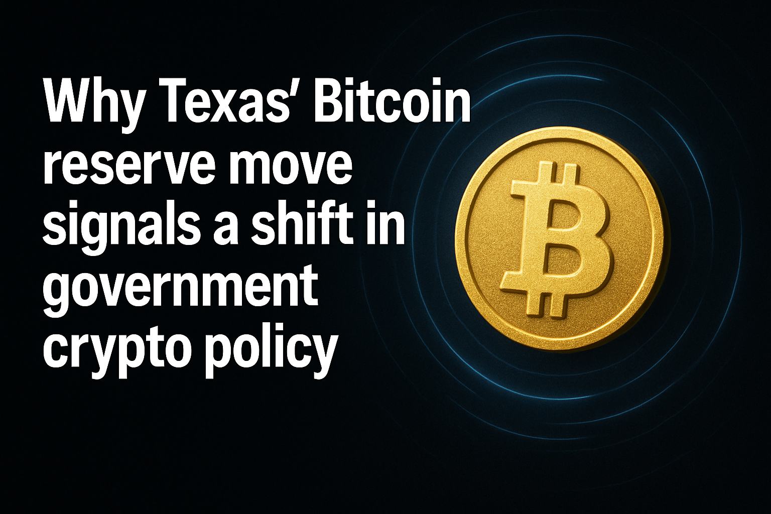 Why Texas’ Bitcoin reserve move signals a shift in government crypto policy