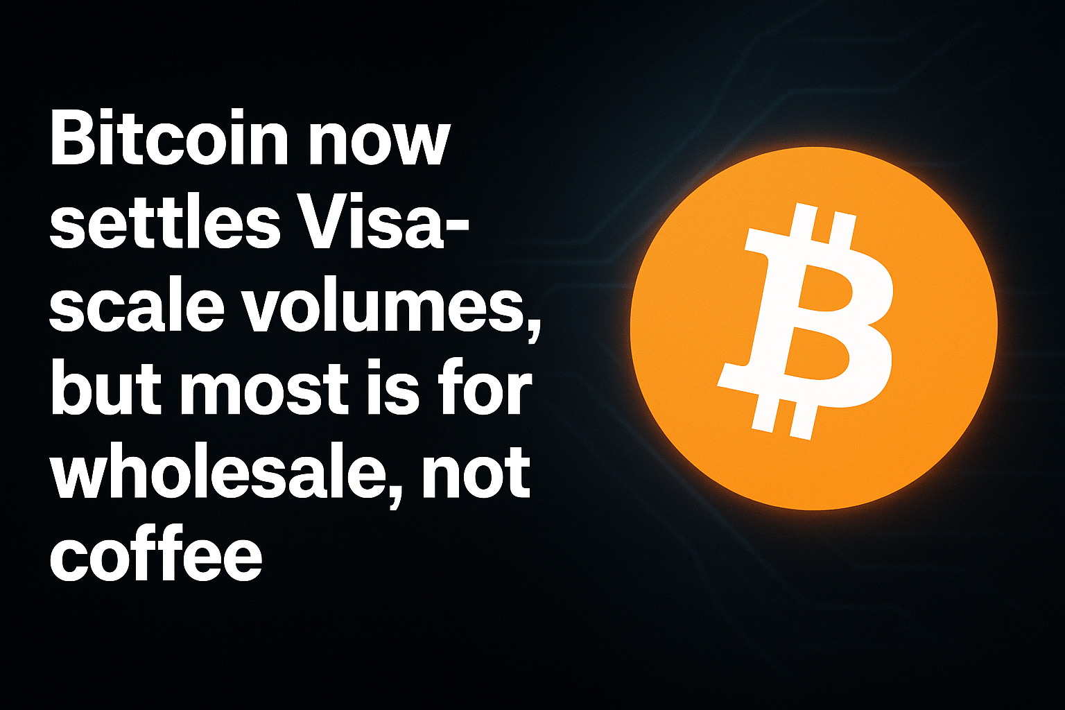 Bitcoin now settles Visa-scale volumes, but most is for wholesale, not coffee